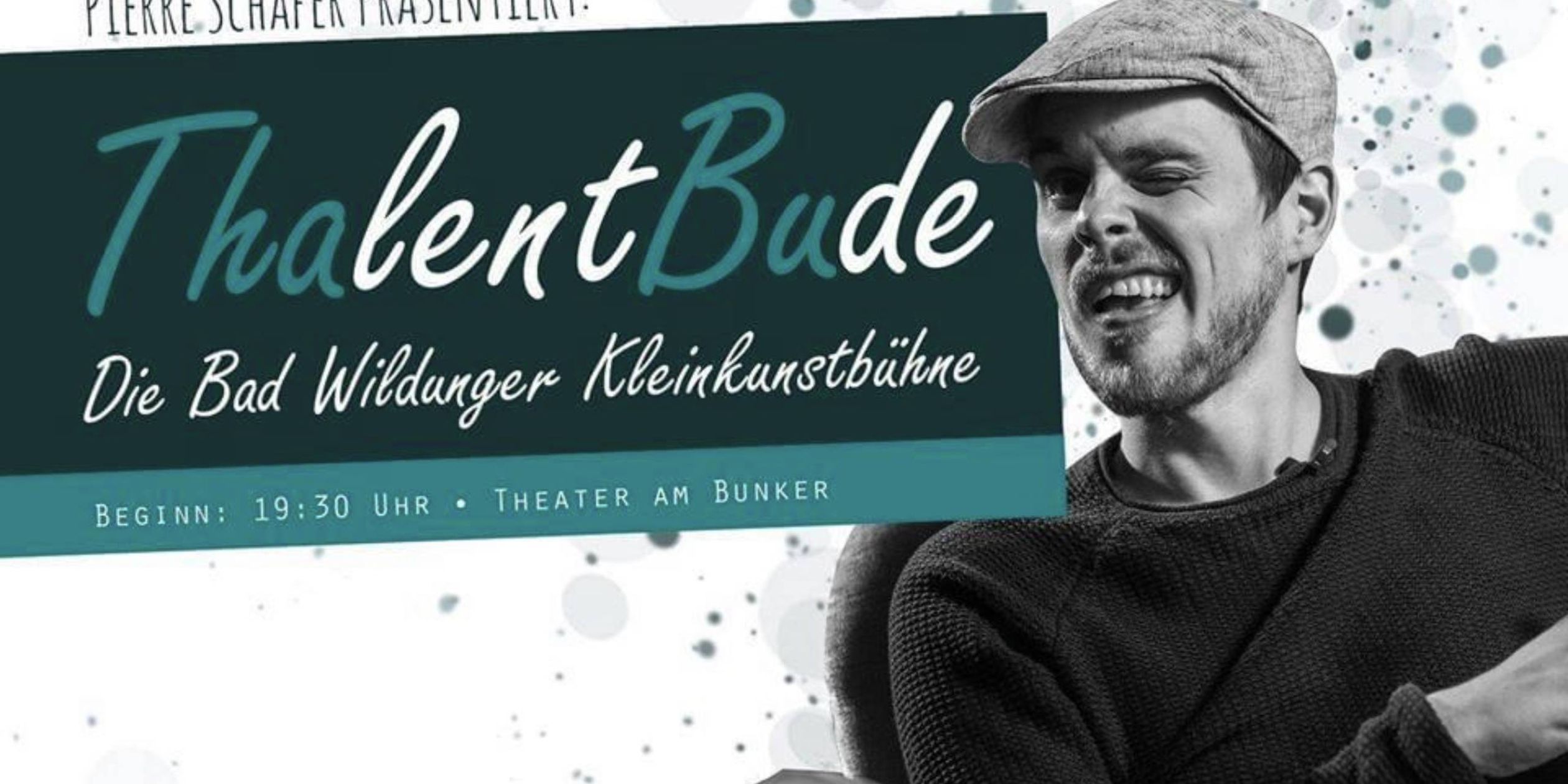 Plakat auf dem steht: Pierre Schäfer präsentiert ThalentBude die Bad Wildunger Kleinkunstbühne Begin 19.30 Uhr Theater am Bunker