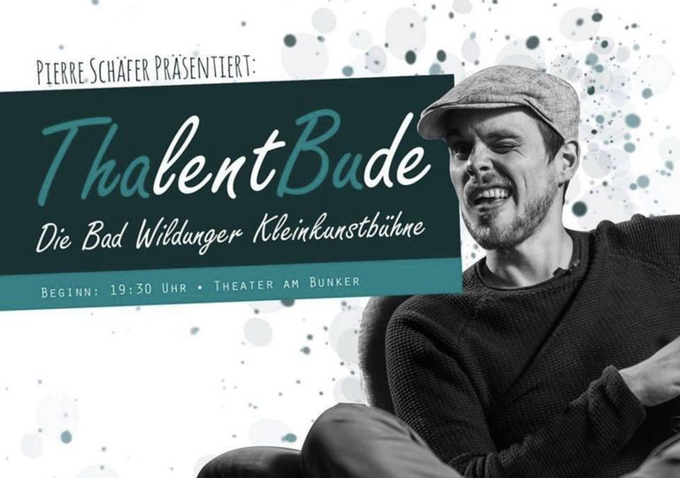 Plakat auf dem steht: Pierre Schäfer präsentiert ThalentBude die Bad Wildunger Kleinkunstbühne Begin 19.30 Uhr Theater am Bunker