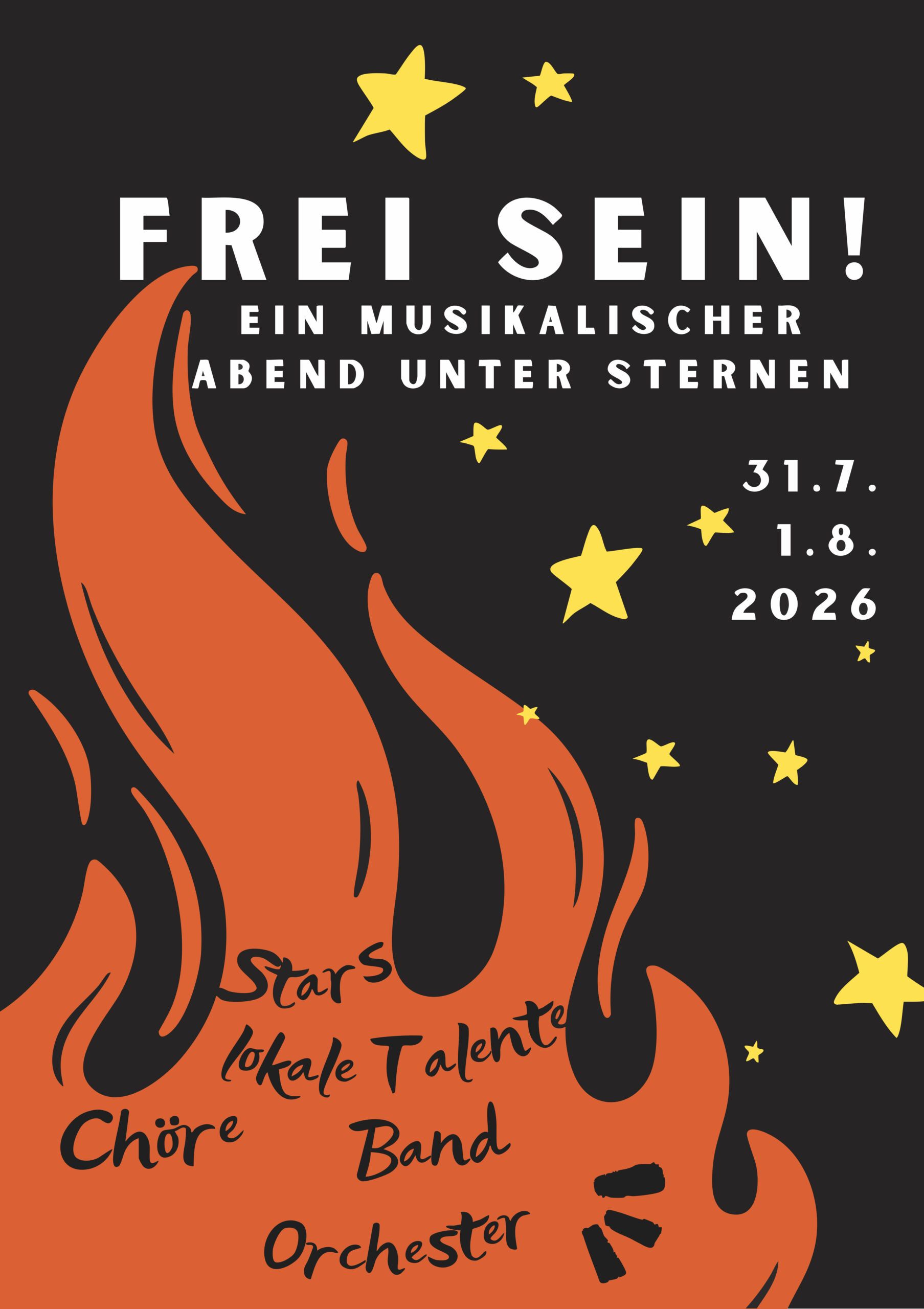 Veranstaltungsplakat mit dem Titel „FREI SEIN! Ein musikalischer Abend unter Sternen“ für den 31.7. und 1.8.2026. Das Design zeigt eine große, stilisierte orangefarbene Flamme auf schwarzem Hintergrund mit gelben Sternen. In der Flamme stehen handschriftlich die Wörter: Stars, lokale Talente, Chöre, Band, Orchester.